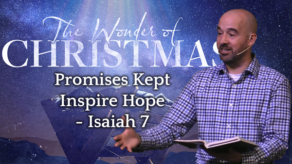 Promises Kept Inspire Hope.  - Isaiah 7