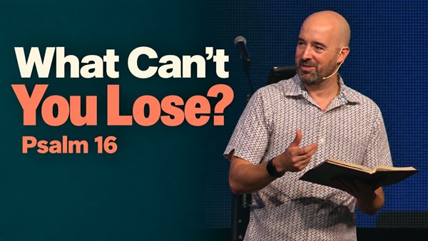 Psalm 16: Finding Security When You’re Afraid of Loss