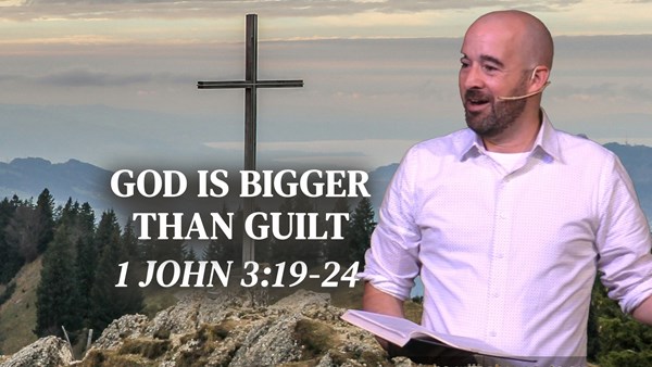 God Is Bigger Than Guilt - 1 John 3:19-24