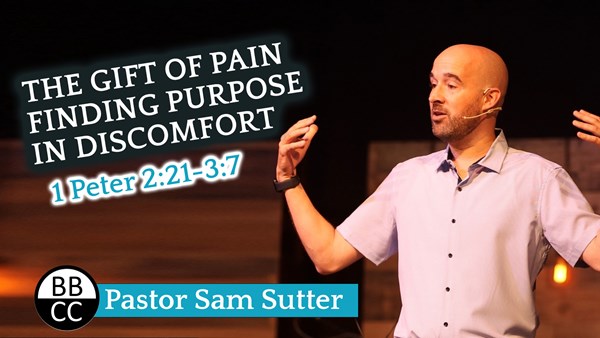 The Gift of Pain: Finding Purpose in Discomfort 1 Peter 2:21-3:7