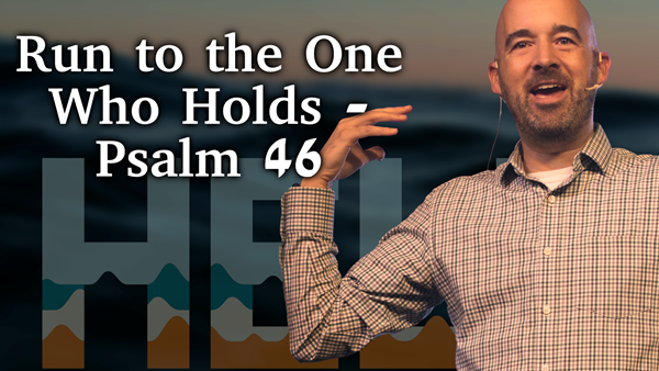 Run to the One Who Holds - Psalm 46