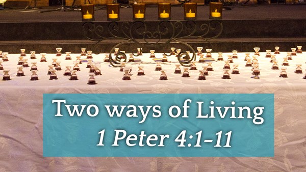 Two ways of Living 1 Peter 4:1-11