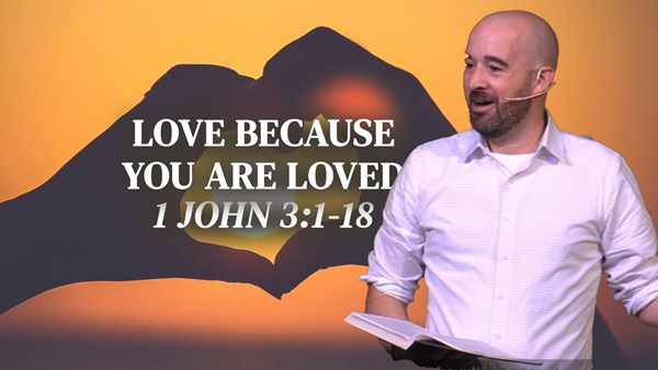 Love Because You Are Loved - 1 John 4:19