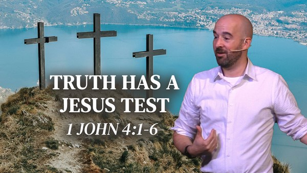 Truth Has a Jesus Test - 1 John 4:1-6