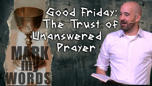 Good Friday: The Trust of Unanswered Prayer